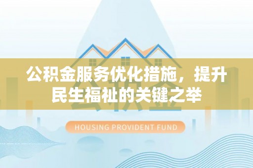 庆阳公积金服务优化措施，提升民生福祉的关键之举