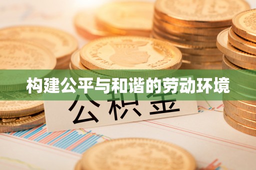 庆阳构建公平与和谐的劳动环境