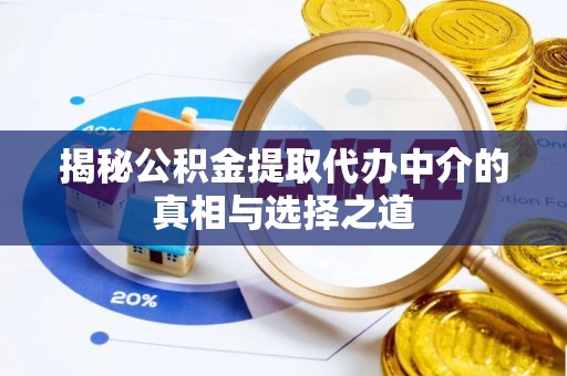 庆阳揭秘公积金提取代办中介的真相与选择之道