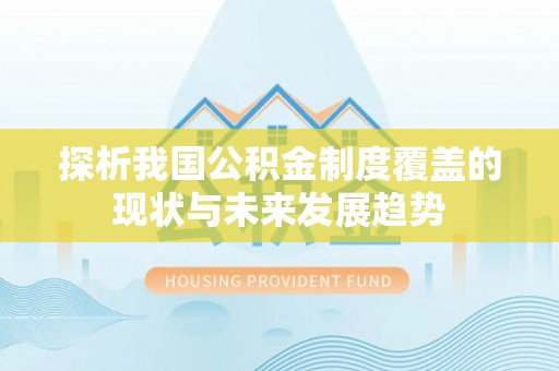 庆阳探析我国公积金制度覆盖的现状与未来发展趋势