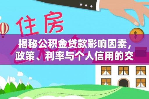 庆阳揭秘公积金贷款影响因素，政策、利率与个人信用的交织作用