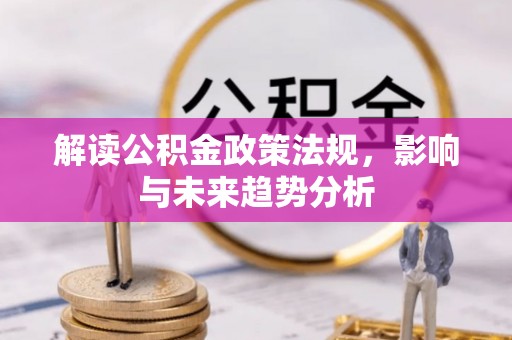 庆阳解读公积金政策法规，影响与未来趋势分析