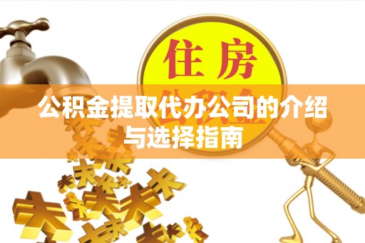 庆阳公积金提取代办公司的介绍与选择指南