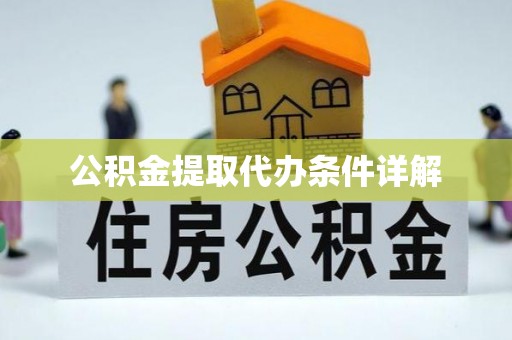 庆阳公积金提取代办条件详解