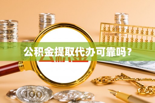 庆阳公积金提取代办可靠吗？