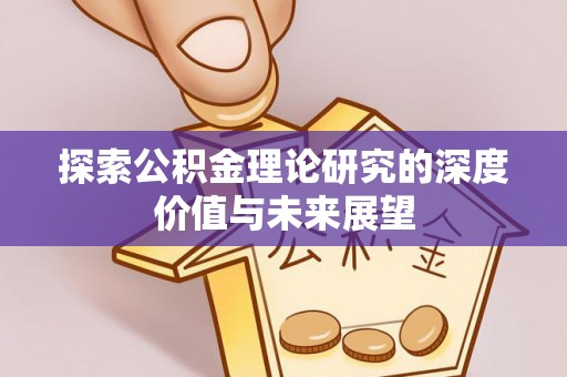 庆阳探索公积金理论研究的深度价值与未来展望