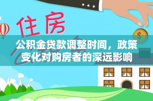 庆阳公积金贷款调整时间，政策变化对购房者的深远影响