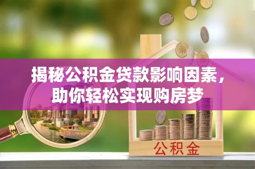 庆阳揭秘公积金贷款影响因素，助你轻松实现购房梦