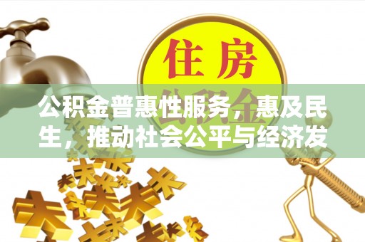 庆阳公积金普惠性服务，惠及民生，推动社会公平与经济发展的基石