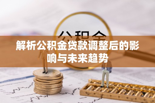 庆阳解析公积金贷款调整后的影响与未来趋势