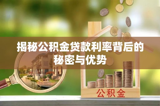 庆阳揭秘公积金贷款利率背后的秘密与优势
