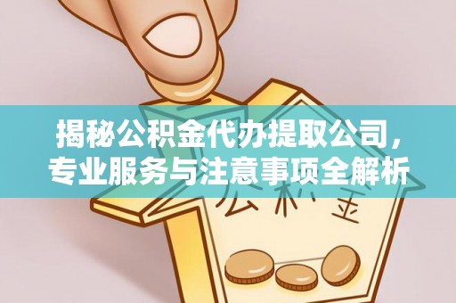 庆阳揭秘公积金代办提取公司，专业服务与注意事项全解析