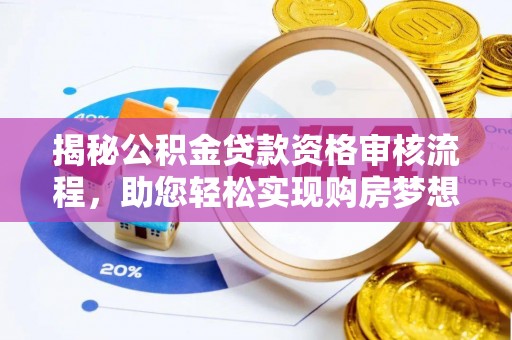 庆阳揭秘公积金贷款资格审核流程，助您轻松实现购房梦想