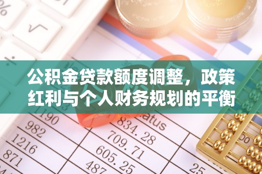 庆阳公积金贷款额度调整，政策红利与个人财务规划的平衡之道