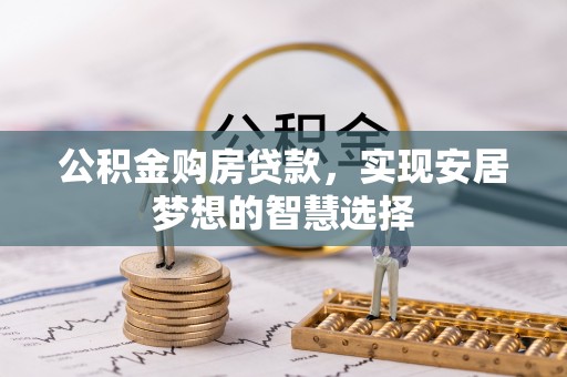 庆阳公积金购房贷款，实现安居梦想的智慧选择