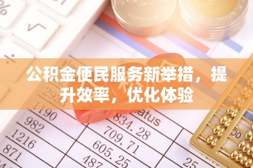 庆阳公积金便民服务新举措，提升效率，优化体验