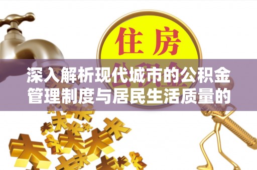 庆阳深入解析现代城市的公积金管理制度与居民生活质量的提升