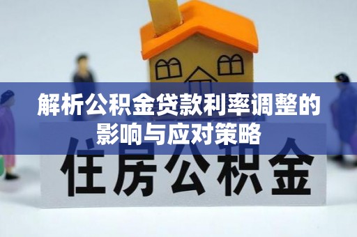 庆阳解析公积金贷款利率调整的影响与应对策略