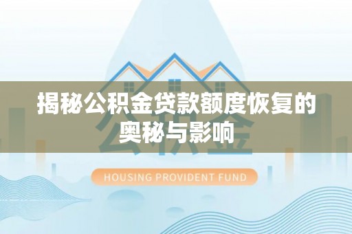 庆阳揭秘公积金贷款额度恢复的奥秘与影响