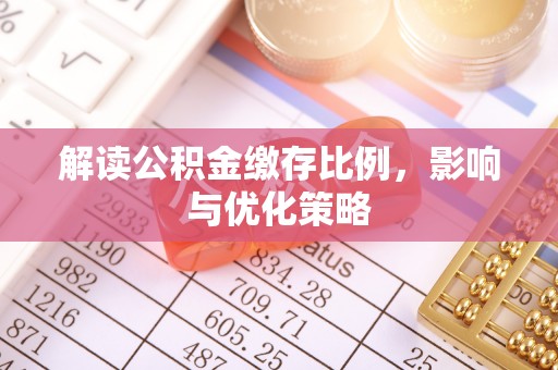 庆阳解读公积金缴存比例，影响与优化策略