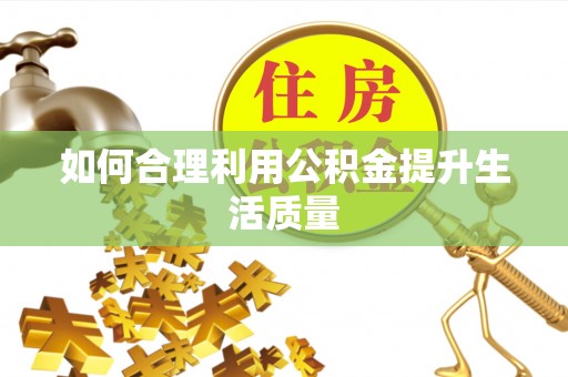 庆阳如何合理利用公积金提升生活质量