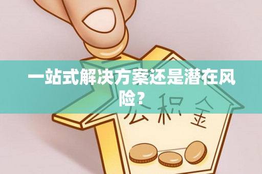 庆阳一站式解决方案还是潜在风险？