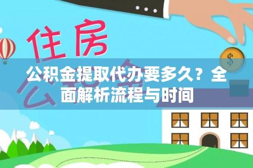 庆阳公积金提取代办要多久？全面解析流程与时间